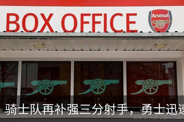 骑士队再补强三分射手，勇士迅速签约两新援